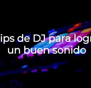 7 tips de DJ para lograr un buen sonido