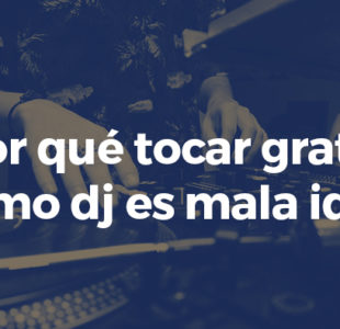 Por qué tocar gratis como dj es mala idea.